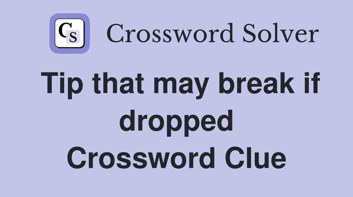 Tip that may break if dropped Crossword Clue