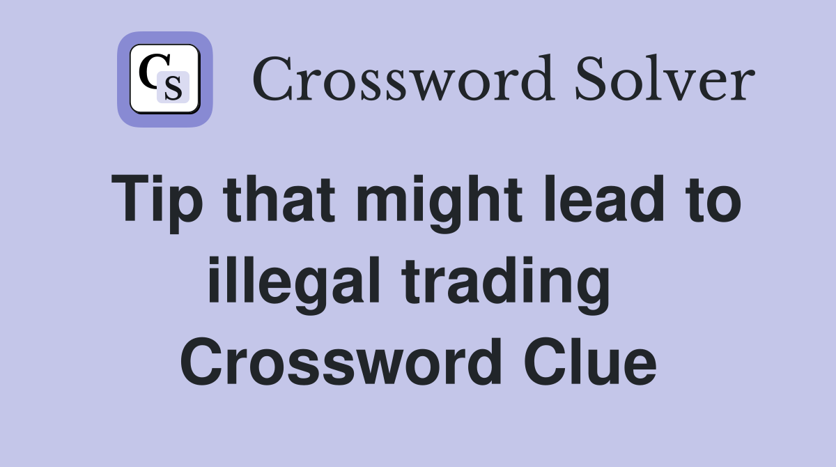 Tip that might lead to illegal trading  Crossword Clue