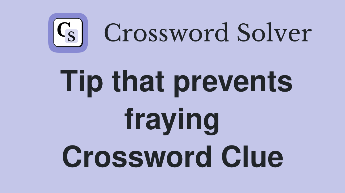 Tip that prevents fraying Crossword Clue