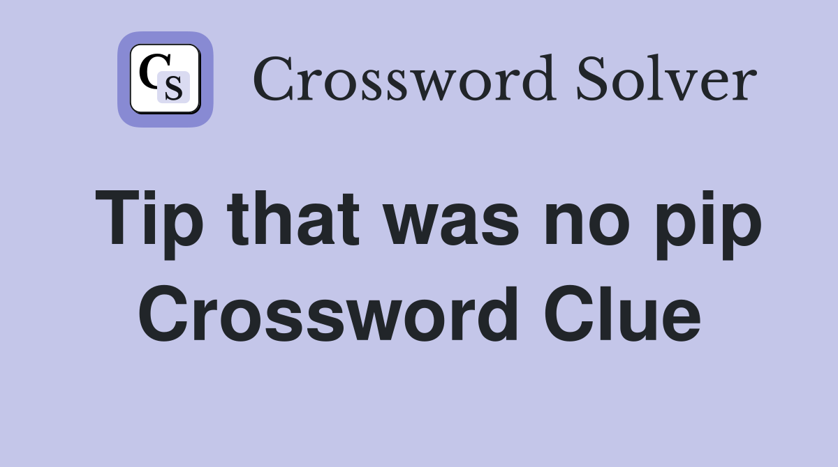 Tip that was no pip Crossword Clue