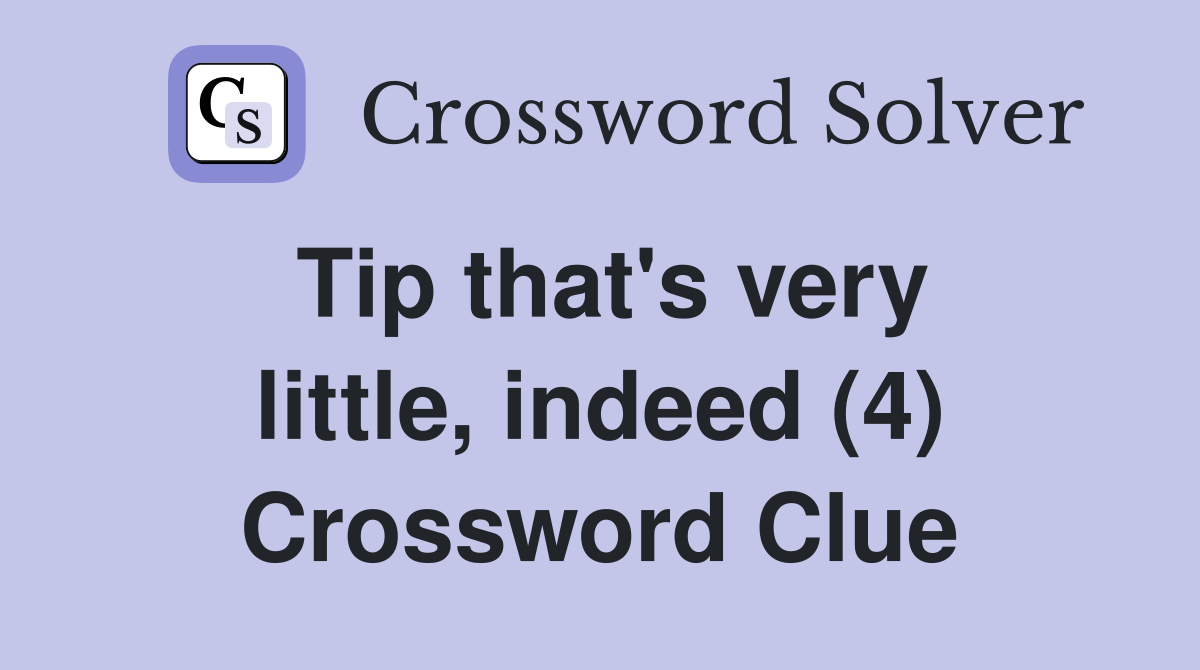 Tip that's very little, indeed (4) Crossword Clue