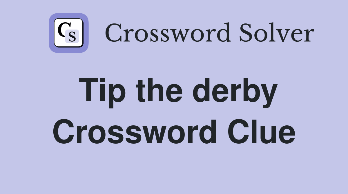 Tip the derby Crossword Clue