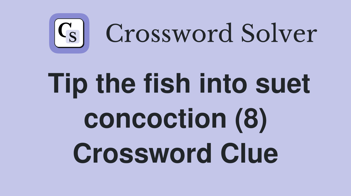 Tip the fish into suet concoction (8) Crossword Clue
