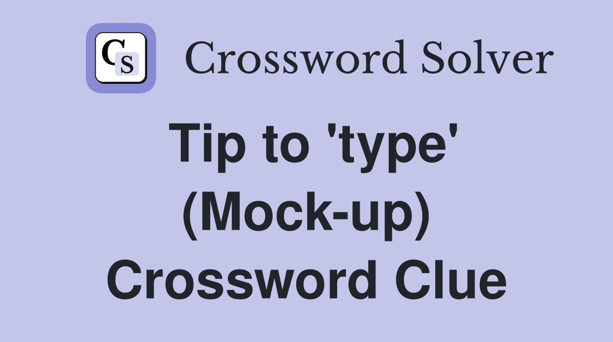 Tip to 'type' (Mock-up) Crossword Clue