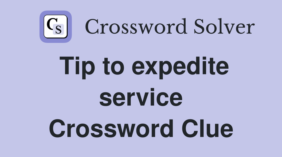 Tip to expedite service Crossword Clue