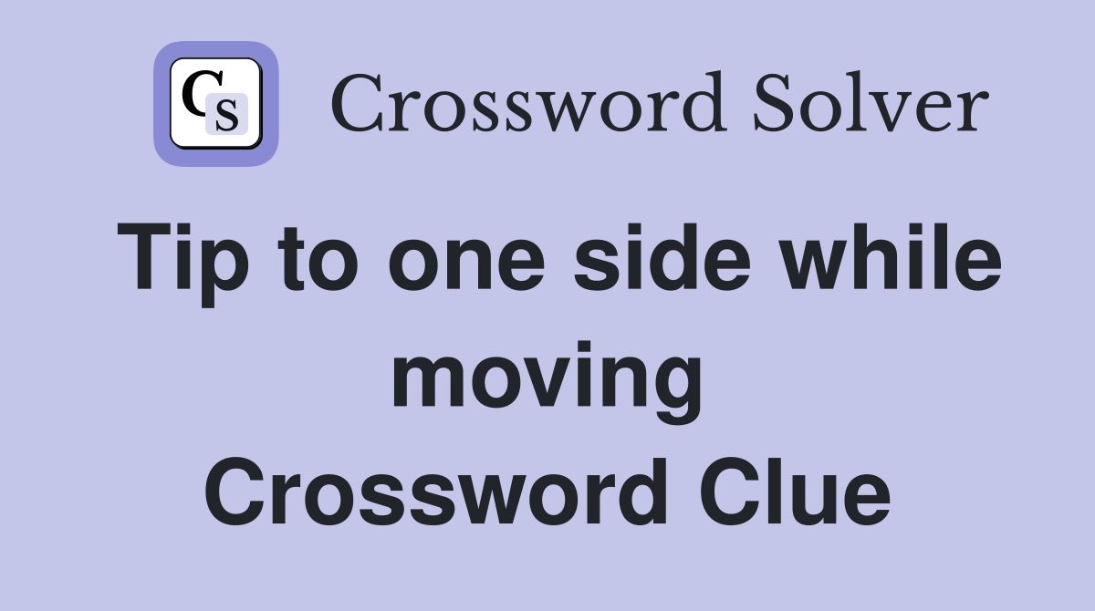 Tip to one side while moving Crossword Clue