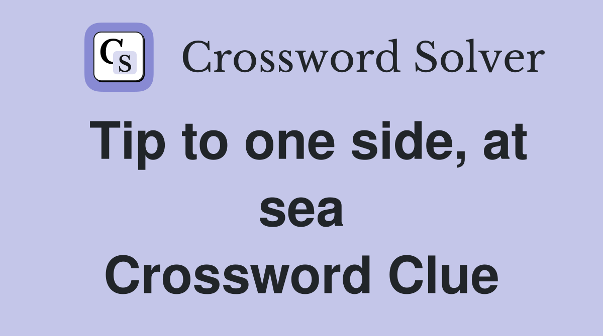 Tip to one side, at sea Crossword Clue