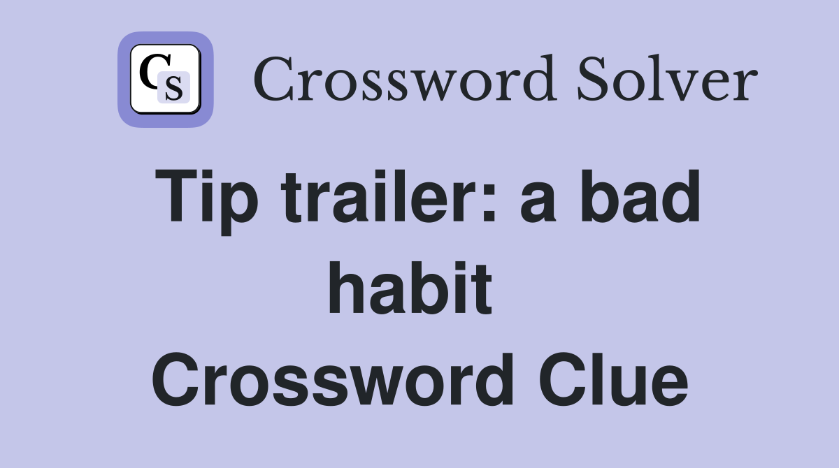 Tip trailer: a bad habit  Crossword Clue