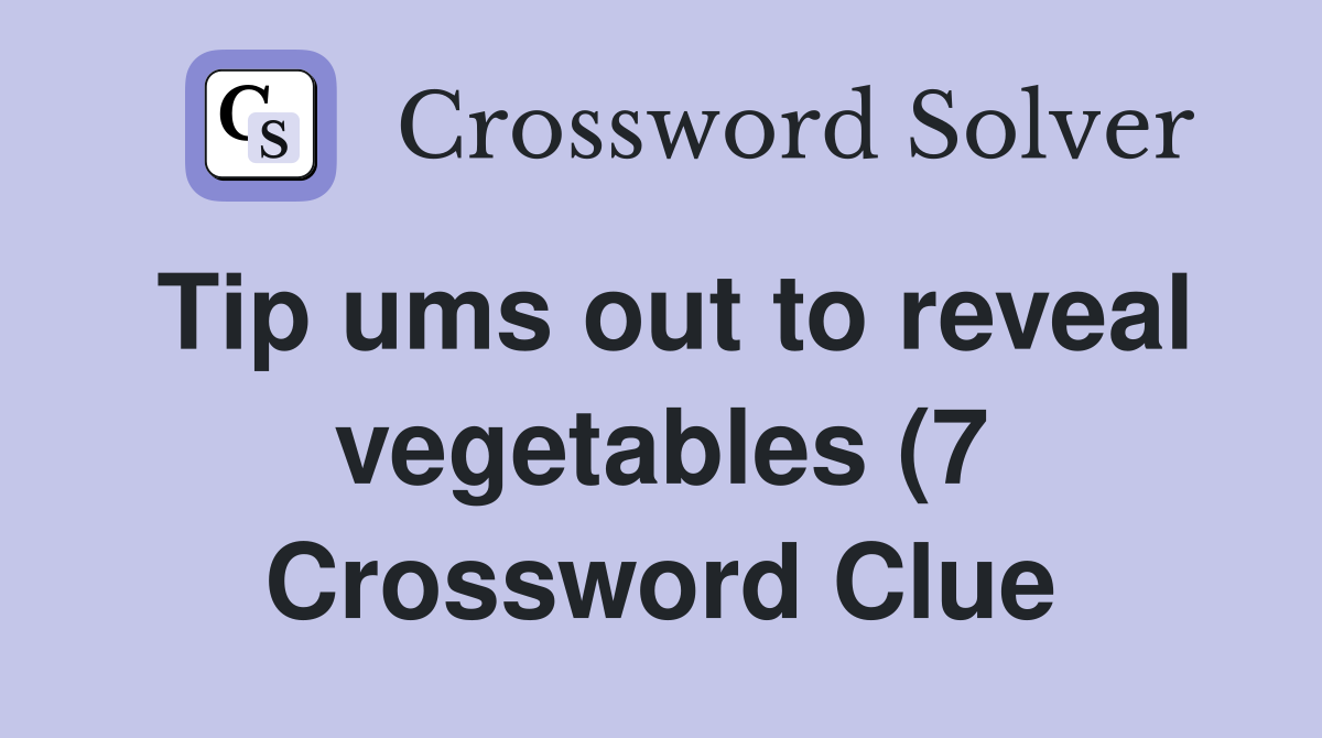 Tip ums out to reveal vegetables (7) Crossword Clue Answers Tip ums out to reveal vegetables (7) Crossword Clue Answers