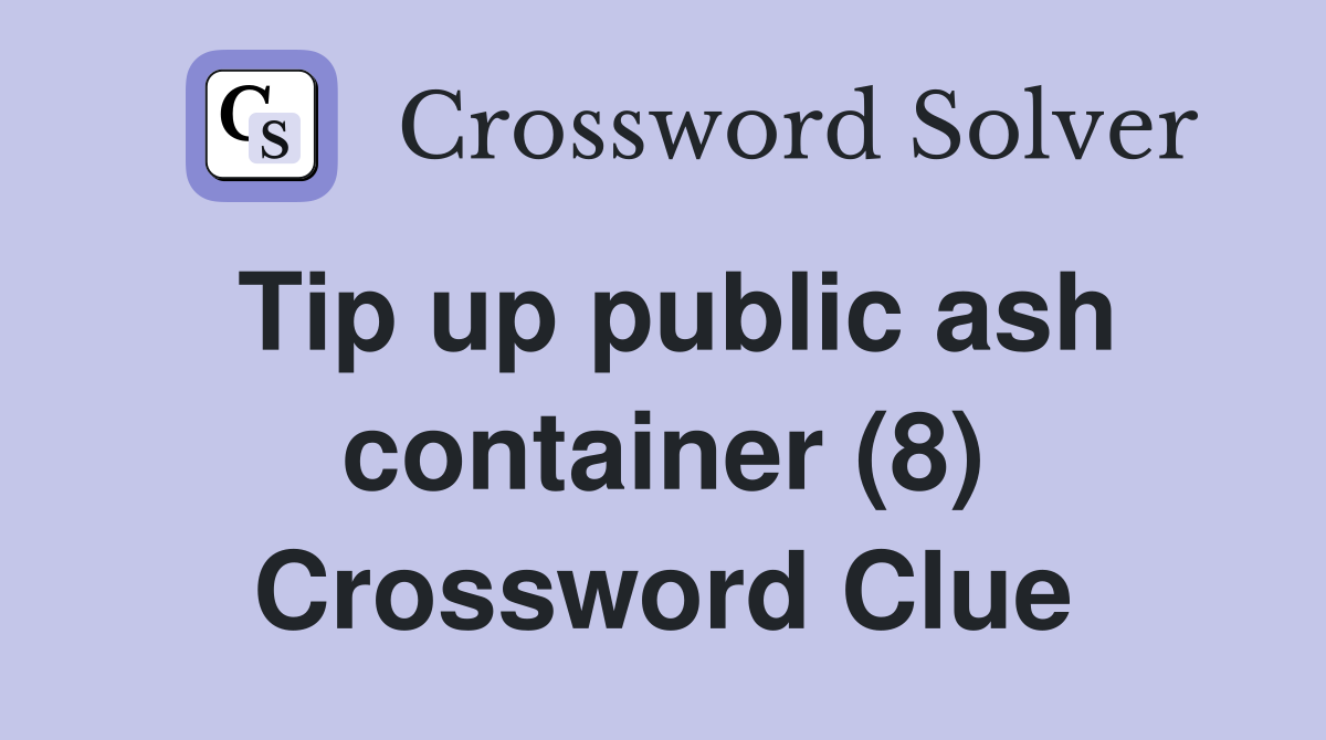 Tip up public ash container (8) Crossword Clue