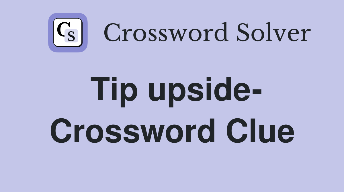 Tip upside- Crossword Clue