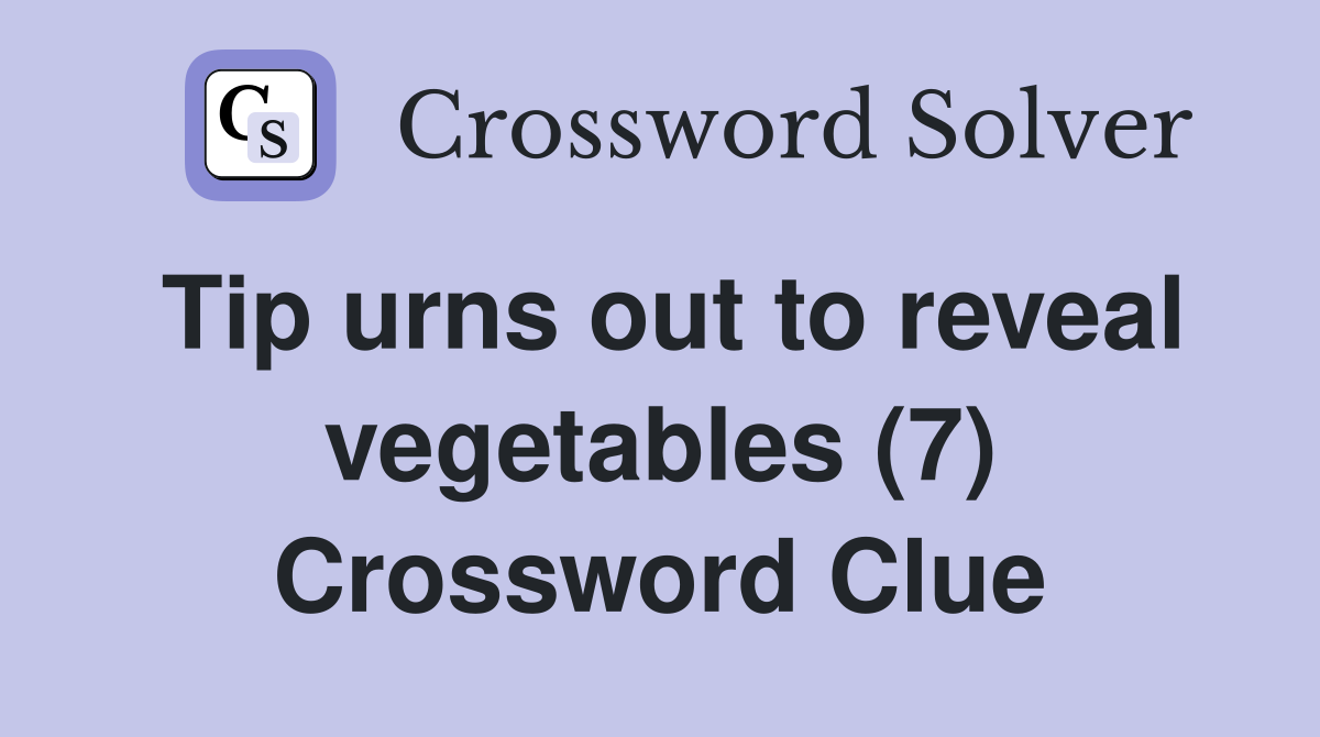 Tip urns out to reveal vegetables (7) Crossword Clue