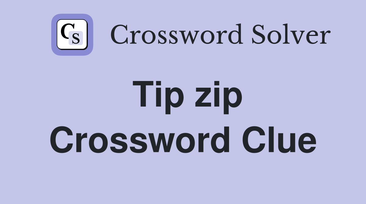 Tip zip Crossword Clue