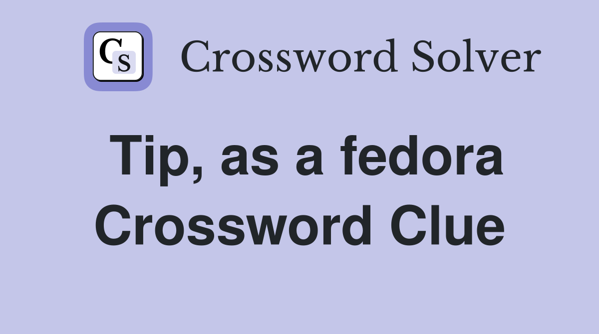 Tip, as a fedora Crossword Clue