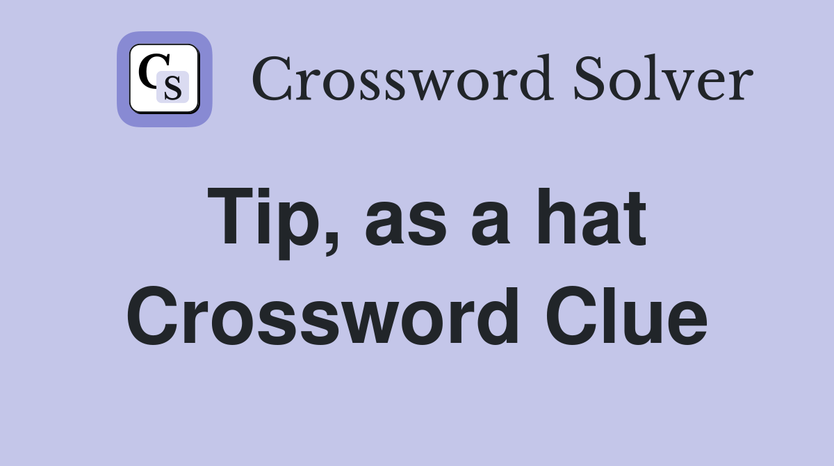 Tip, as a hat Crossword Clue