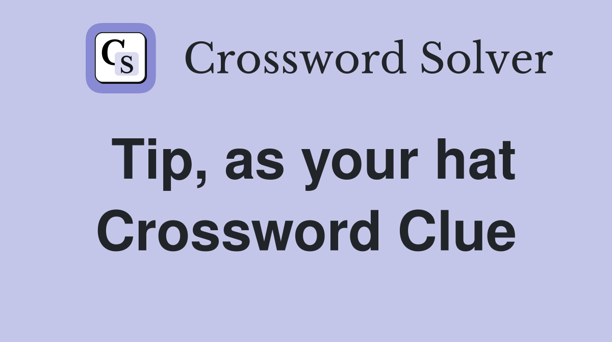 Tip, as your hat Crossword Clue
