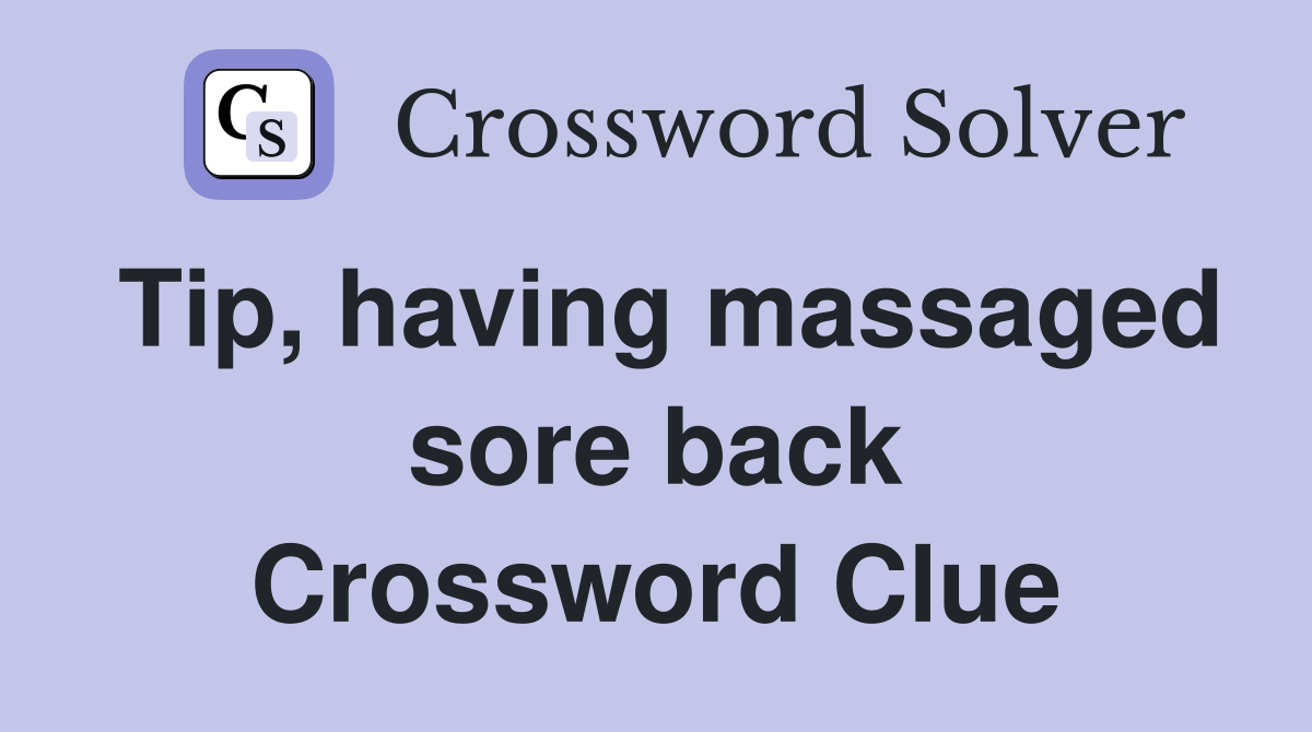 Tip, having massaged sore back Crossword Clue