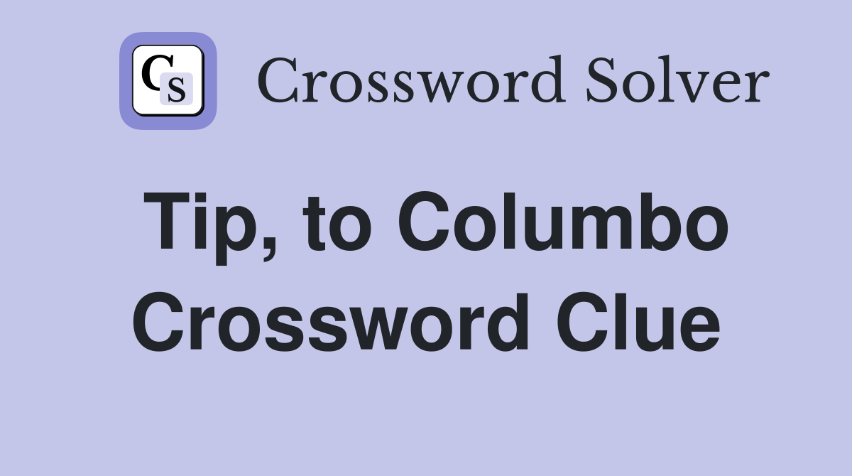 Tip, to Columbo Crossword Clue