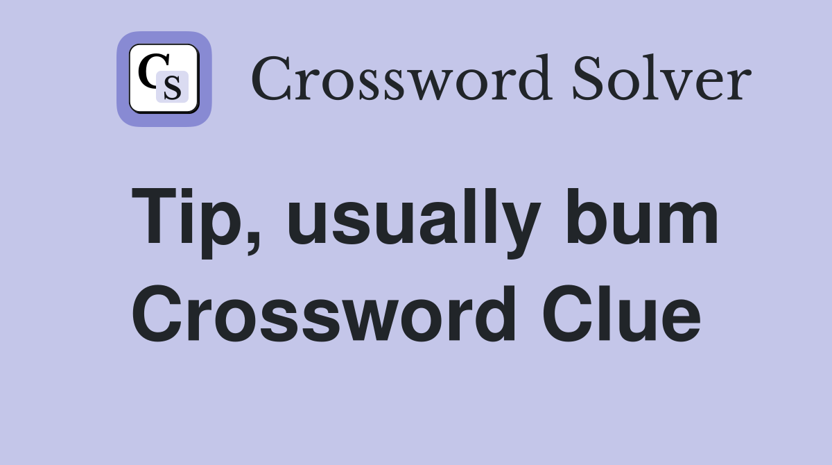 Tip, usually bum Crossword Clue