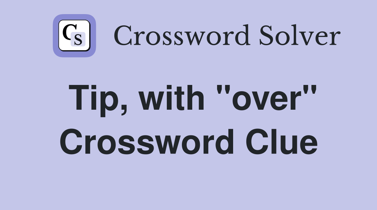 Tip, with "over" Crossword Clue
