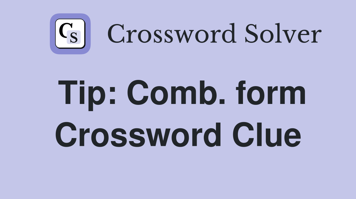 Tip: Comb. form Crossword Clue