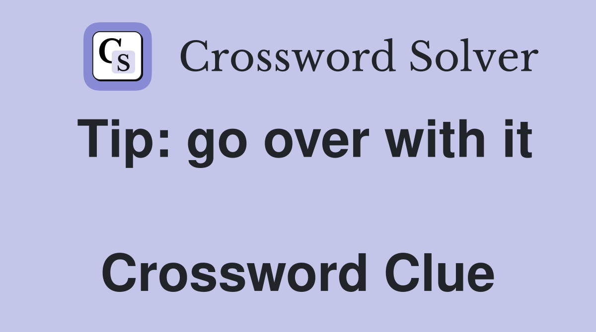 Tip: go over with it  Crossword Clue