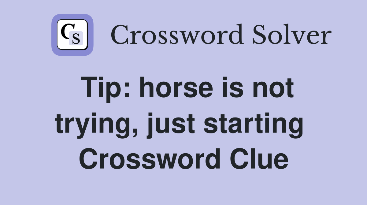 Tip: horse is not trying, just starting  Crossword Clue