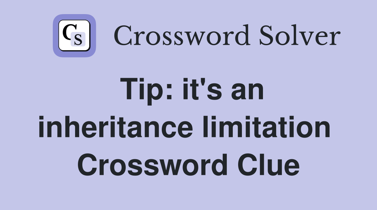 Tip: it's an inheritance limitation  Crossword Clue