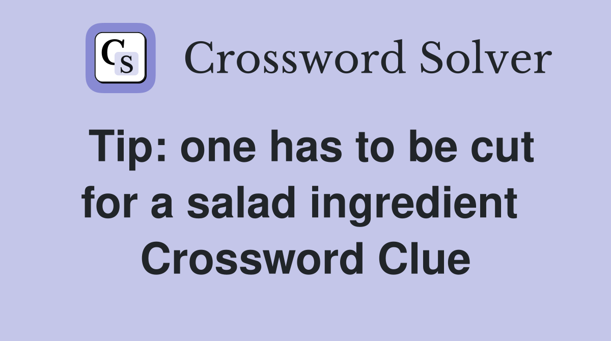 Tip: one has to be cut for a salad ingredient  Crossword Clue