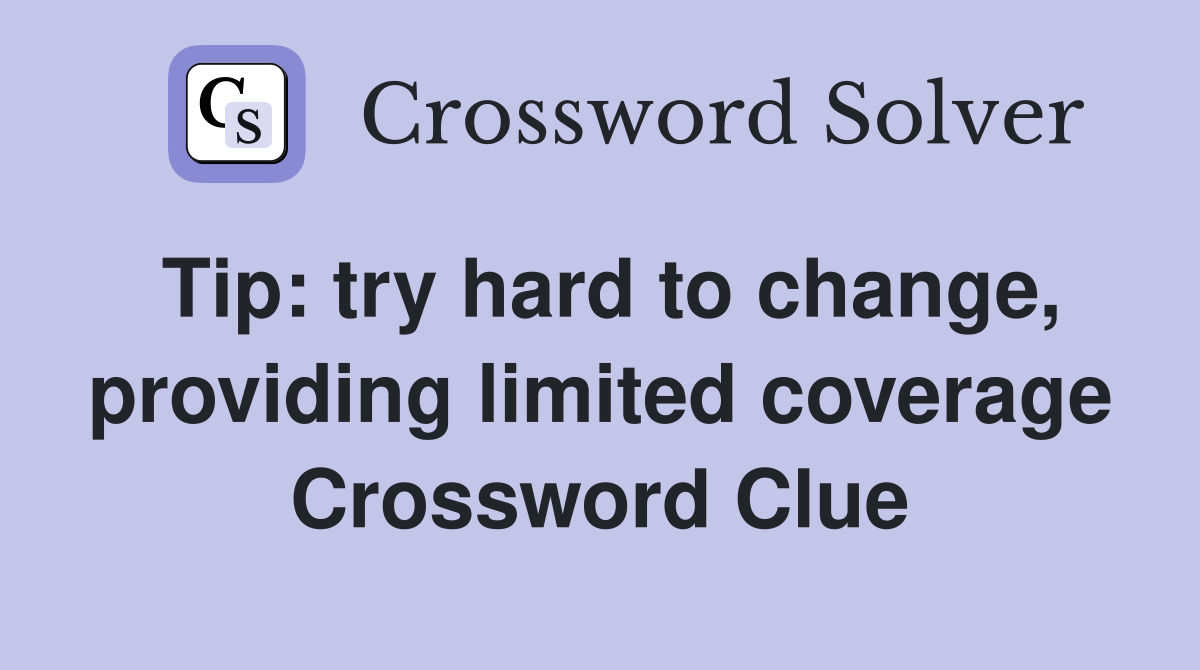 Tip: try hard to change, providing limited coverage Crossword Clue