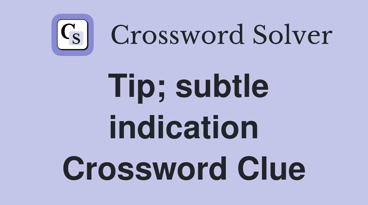 Tip; subtle indication Crossword Clue