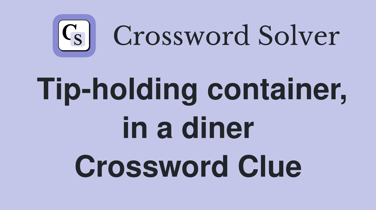 Tip-holding container, in a diner Crossword Clue