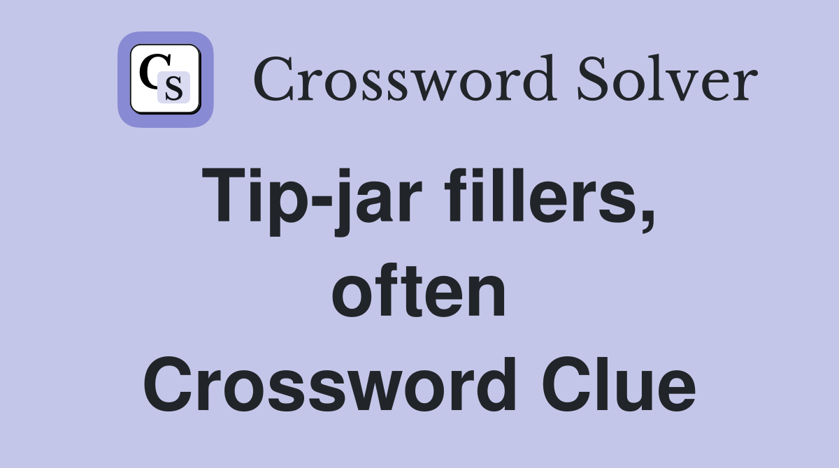 Tip-jar fillers, often Crossword Clue