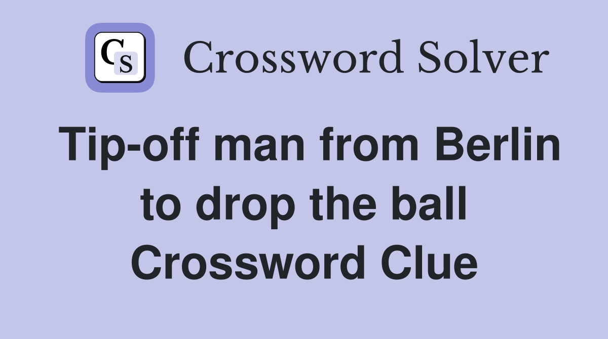 Tip-off man from Berlin to drop the ball Crossword Clue