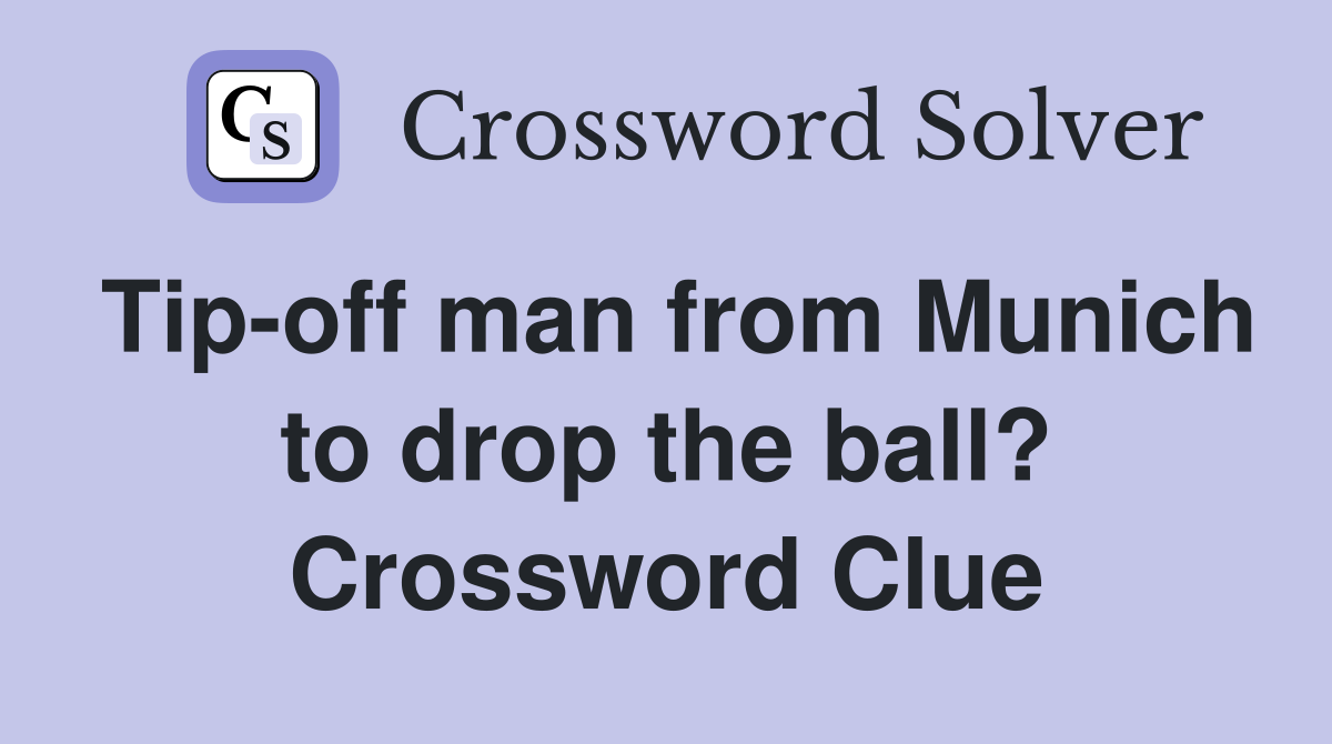 Tip-off man from Munich to drop the ball? Crossword Clue