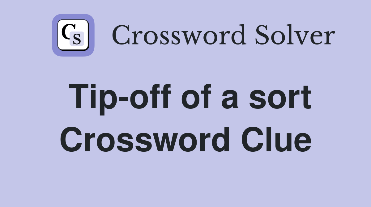 Tip-off of a sort Crossword Clue