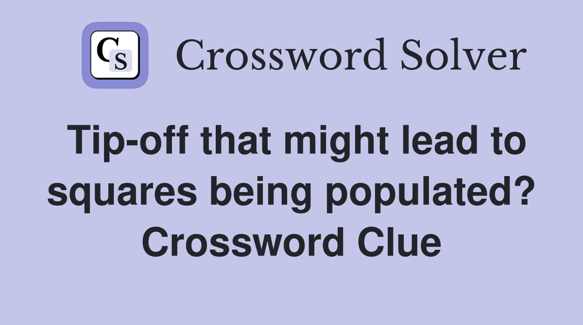 Tip-off that might lead to squares being populated? Crossword Clue