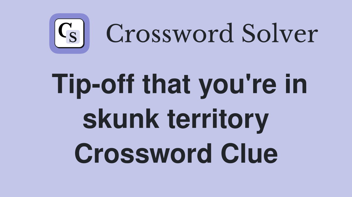 Tip-off that you're in skunk territory Crossword Clue