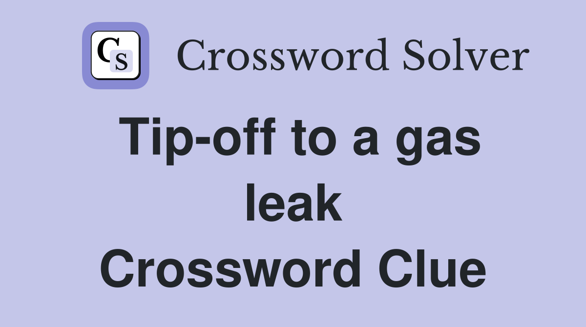 Tip-off to a gas leak Crossword Clue