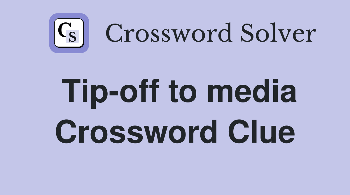 Tip-off to media Crossword Clue