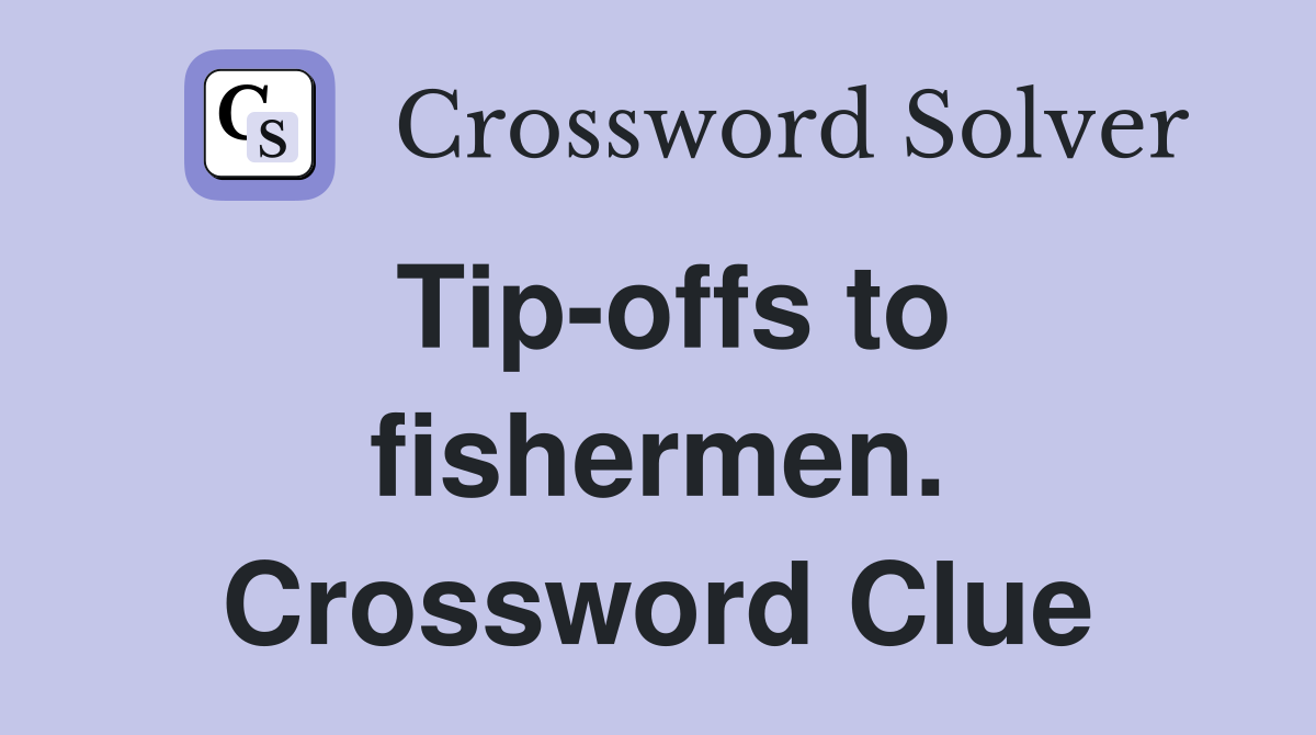 Tip-offs to fishermen. Crossword Clue