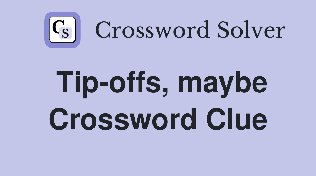 Tip-offs, maybe Crossword Clue