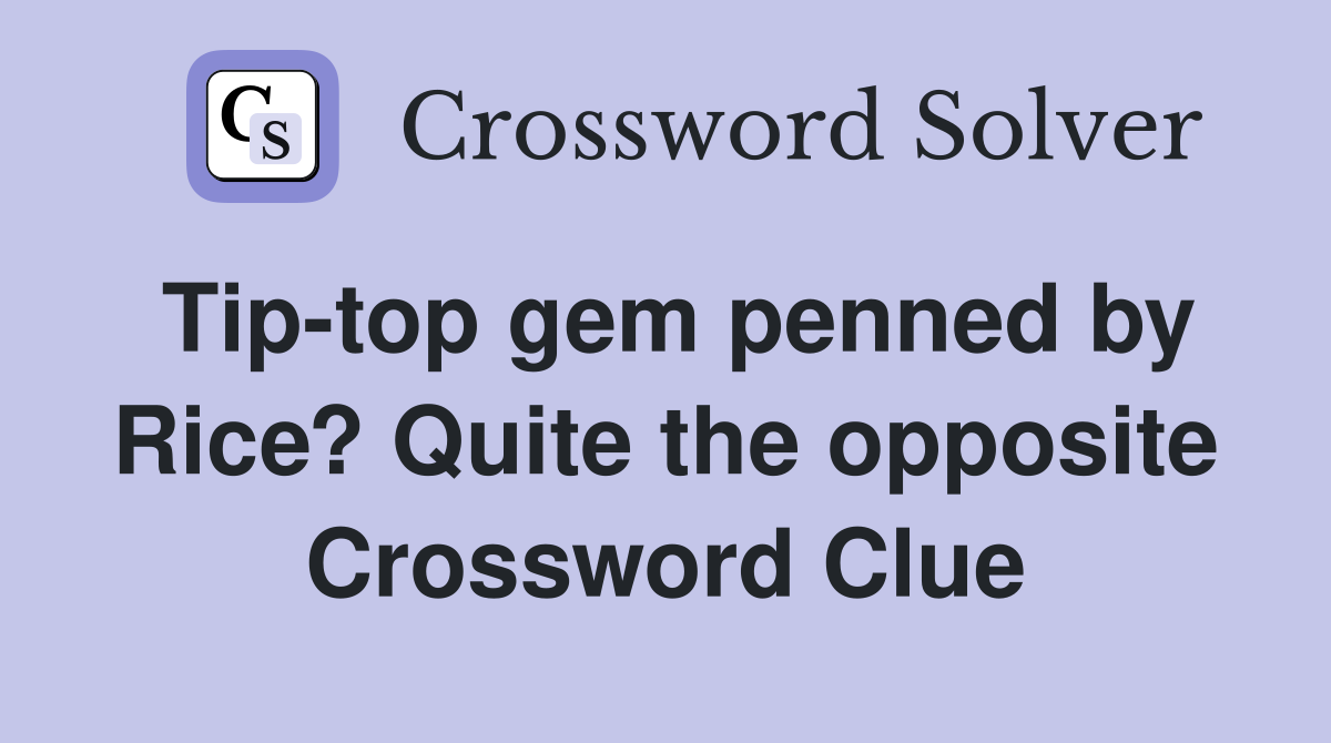 Tip-top gem penned by Rice? Quite the opposite Crossword Clue
