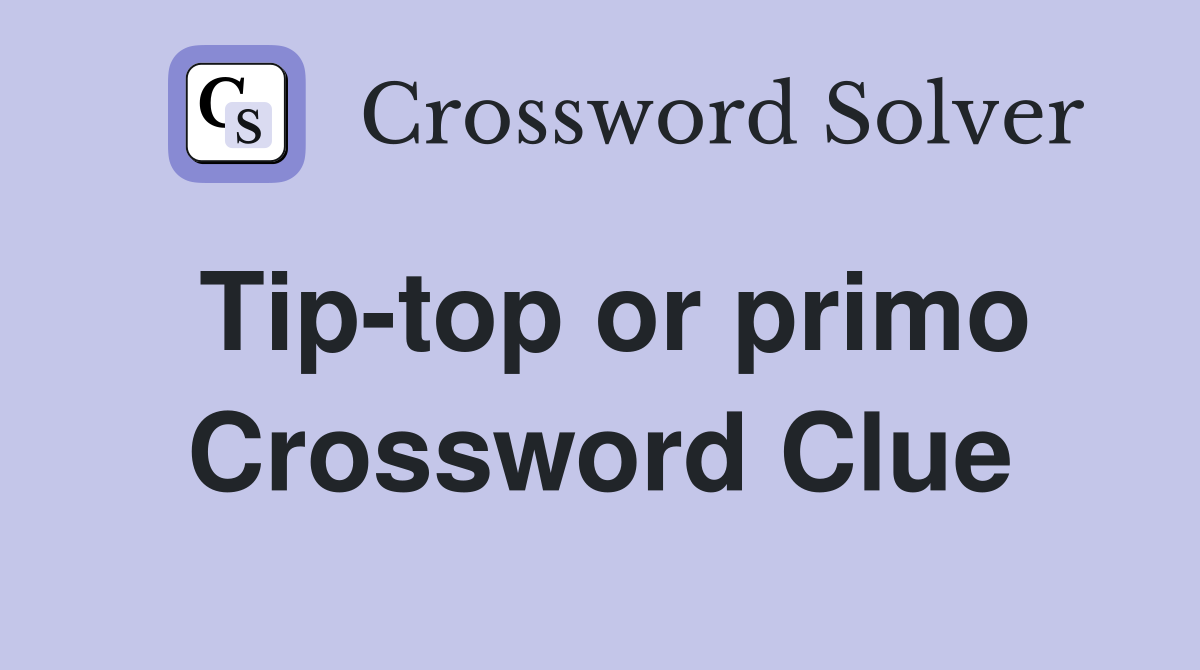 Tip-top or primo Crossword Clue