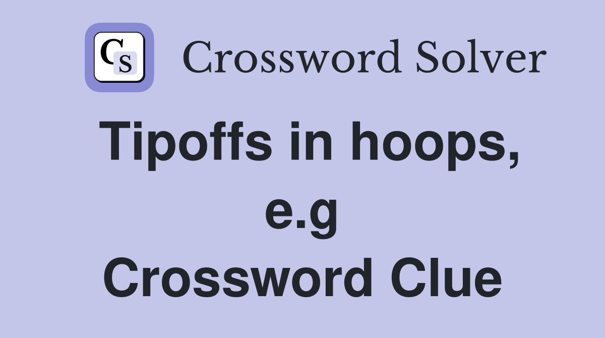 Tipoffs in hoops, e.g Crossword Clue