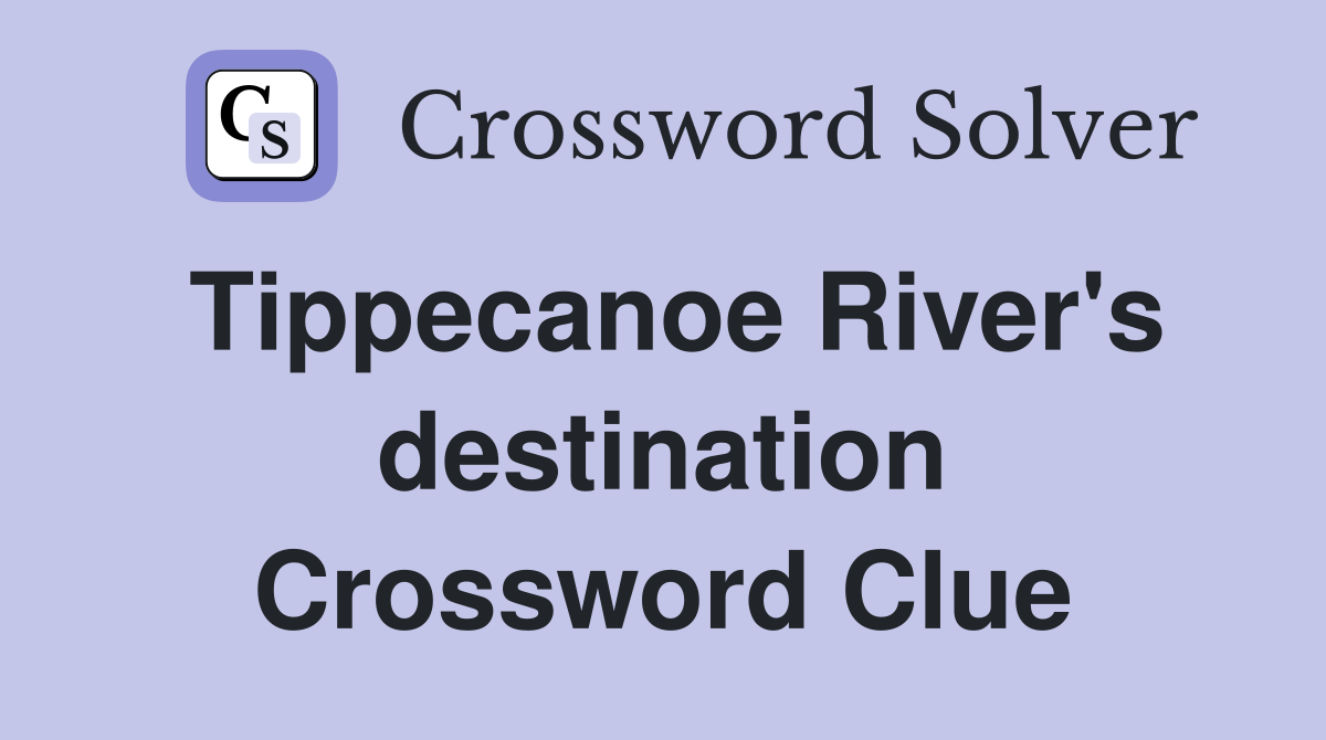 Tippecanoe River's destination Crossword Clue