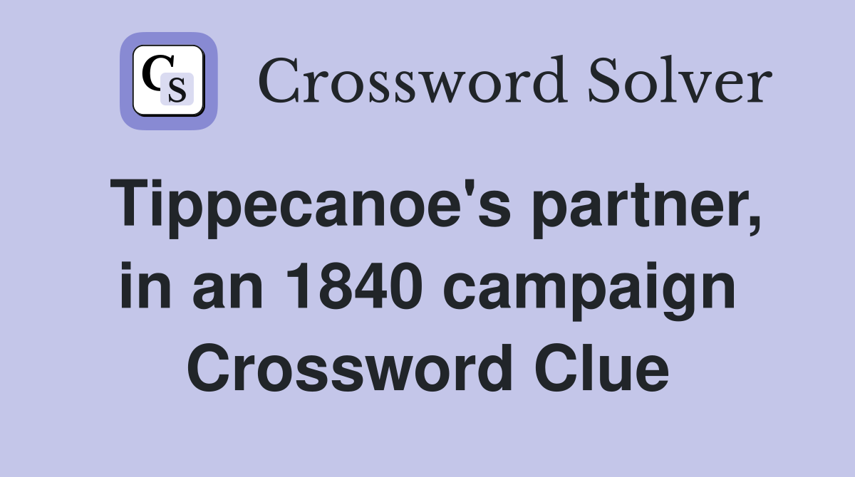 Tippecanoe's partner, in an 1840 campaign Crossword Clue