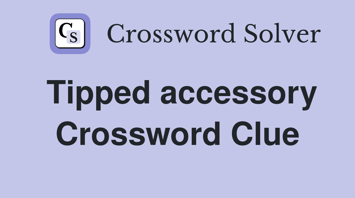 Tipped accessory Crossword Clue