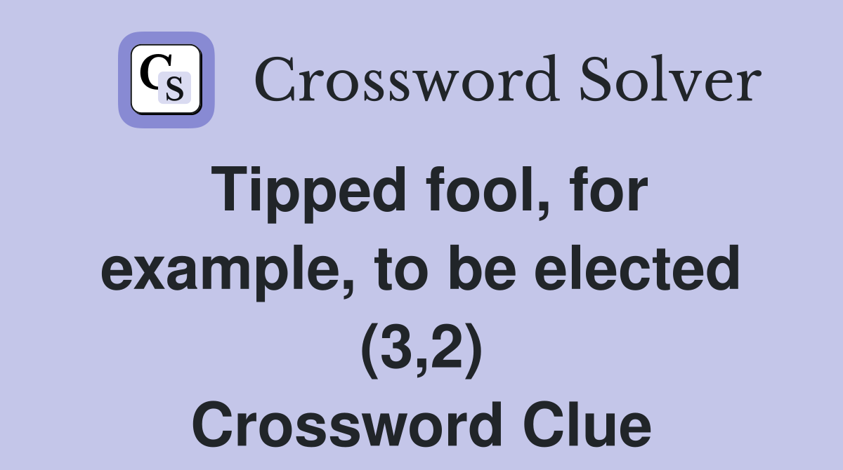 Tipped fool, for example, to be elected (3,2) Crossword Clue