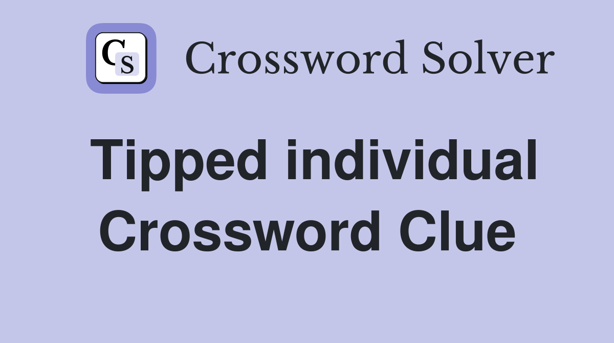 Tipped individual Crossword Clue